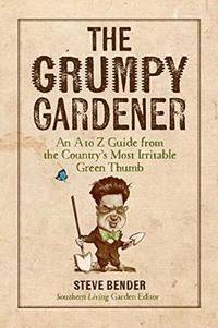 The Grumpy Gardener: An A to Z Guide from the South's Most Irritable Green Thumb