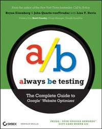 Always Be Testing : The Complete Guide to Google Website Optimizer