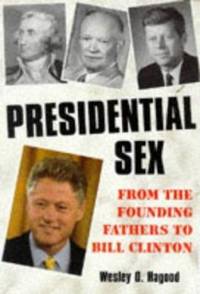 Presidential Sex : From the Founding Fathers to Bill Clinton by Wesley O. Hagood - 1998