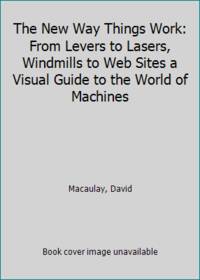 image of The New Way Things Work: From Levers to Lasers, Windmills to Web Sites a Visual Guide to the World of Machines