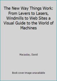 The New Way Things Work: From Levers to Lasers, Windmills to Web Sites a Visual Guide to the World of Machines by Macaulay, David - 1999