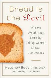 Bread Is the Devil: Win the Weight Loss Battle by Taking Control of Your Diet Demons