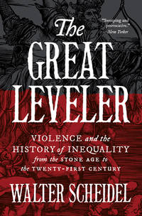 The Great Leveler : Violence and the History of Inequality from the Stone Age to the Twenty-First...