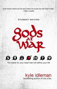 Gods at War : The Battle for Your Heart That Will Define Your Life