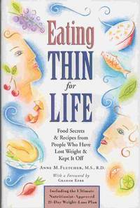 EATING THIN FOR LIFE: FOOD SECRETS &amp; RECIPES FROM PEOPLE WHO HAVE LOST  WEIGHT &amp; KEPT IT OFF by Fletcher, Anne M - 1997