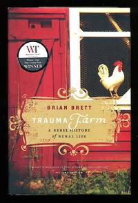 Trauma Farm: A Rebel History of Rural Life by Brian Brett - 2009