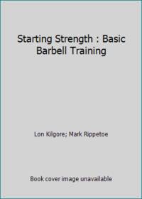 Starting Strength : Basic Barbell Training