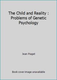 The Child and Reality : Problems of Genetic Psychology