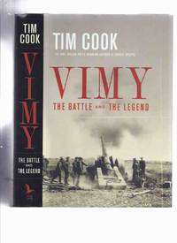 VIMY: The Battle and the Legend -by Tim Cook (inc. The Battleground; Aftermath; Impact; The...