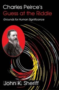 Charles Peirce's Guess at the Riddle : Grounds for Human Significance by John K. Sheriff - Paperback - 1994 - from ThriftBooks (SKU: G0253208807I4N00)