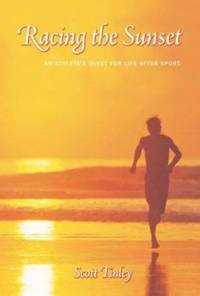Racing the Sunset : An Athlete's Quest for Life after Sport