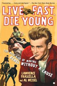 Live Fast, Die Young: The Wild Ride of Making Rebel Without a Cause