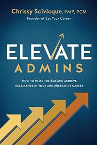 ELEVATE Admins: How to Raise the Bar and Achieve Excellence in Your Administrative Career