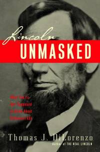 Lincoln Unmasked : What You&#039;re Not Supposed to Know about Dishonest Abe by Thomas J. Dilorenzo - 2006