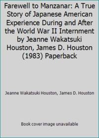 Farewell to Manzanar: A True Story of Japanese American Experience During and After the World War II Internment by Jeanne Wakatsuki Houston, James D. Houston (1983) Paperback