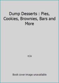 Dump Desserts : Pies, Cookies, Brownies, Bars and More by n/a - 2016