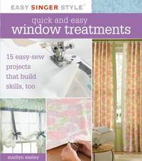 Quick and Easy Window Treatments : 15 Easy-Sew Projects That Build Skills, Too