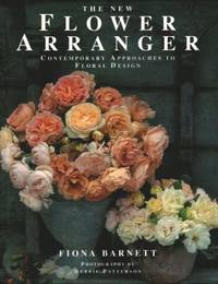 The New Flower Arranger : Contemporary Approaches to Floral Design