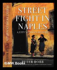 Street fight in Naples : a city's unseen history / Peter Robb