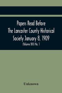 Papers Read Before The Lancaster County Historical Society January 8, 1909; History Herself, As...