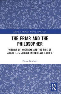 The Friar and the Philosopher: William of Moerbeke and the Rise of Aristotle’s Science in...