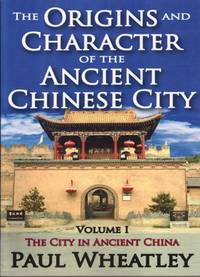 The Origins and Character of the Ancient Chinese City. Volume I.  The City in Ancient China.
