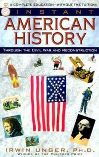 Instant American History : Through the Civil War and Reconstruction by Byron Preiss; Irwin Unger - 1994