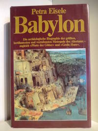 Babylon. Die archäologische Biographie der größten, berühmtesten Metropole des Altertums -...