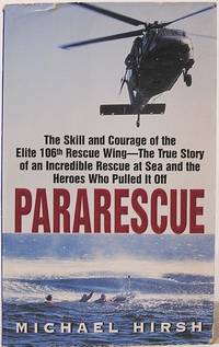 Pararescue: The Skill and Courage of the Elite 106th Rescue Wing - The True Story of an Incredible Rescue at Sea and the Heroes Who Pulled It Off by Michael Hirsh - Paperback - 2001 - from SmarterRat Books (SKU: 13056)