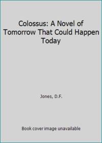 Colossus: A Novel of Tomorrow That Could Happen Today by Jones, D.F - 1966