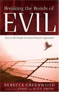 Breaking the Bonds of Evil : How to Set People Free from Demonic Oppression