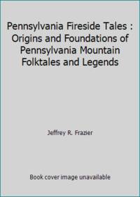 image of Pennsylvania Fireside Tales : Origins and Foundations of Pennsylvania Mountain Folktales and Legends