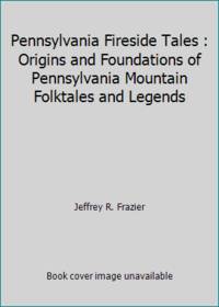 Pennsylvania Fireside Tales: Origins and Foundations of Pennsylvania Mountain Folktales and Legends