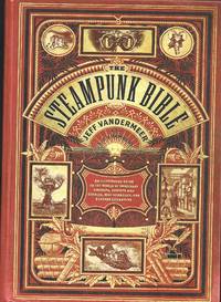 The Steampunk Bible: An Illustrated Guide to the World of Imaginary Airships, Corsets and...