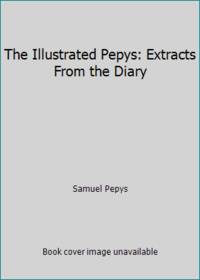 The Illustrated Pepys: Extracts From the Diary by Samuel Pepys - 1983