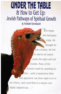 Under the Table &amp; How to Get Up : Jewish Pathways of Spiritual Growth by Greenbaum, Avraham - 1991