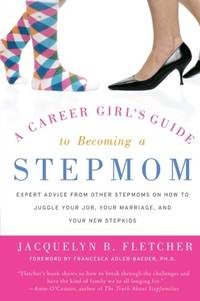 A Career Girl's Guide to Becoming a Stepmom: Expert Advice from Other Stepmoms on How to...