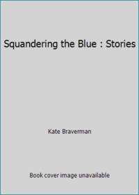 Squandering the Blue : Stories