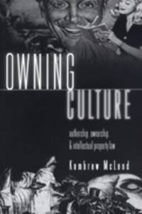 Owning Culture : Authorship, Ownership, and Intellectual Property Law