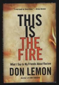 THIS IS THE FIRE  What I Say to My Friends About Racism