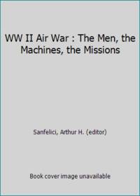 WW II Air War : The Men, the Machines, the Missions