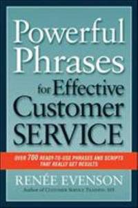 Powerful Phrases for Effective Customer Service: Over 700 Ready-To-Use Phrases and Scripts That...