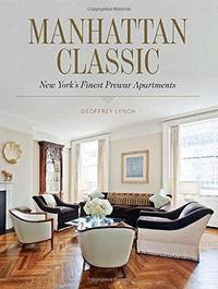 Manhattan Classic: New York&#039;s Finest Prewar Apartments by Lynch, Geoffrey - 2014