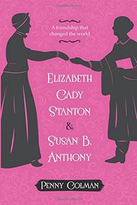 Elizabeth Cady And Susan B. Anthony: A Friendship That Changed the World