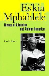 Es&#039;kia Mphahlele: Themes of Alienation and African Humanism by Ruth Obee