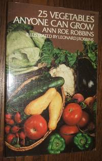 25 Vegetables Anyone Can Grow by Robbins, Ann Brokaw Roe - 1974