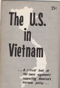 image of The U. S. in Vietnam: A Critical Look At the Basic Arguments Supporting America's Vietnam Policy