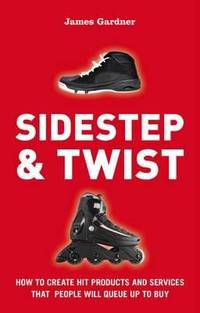 Sidestep & Twist: How to create hit products and services that people will queue up to buy