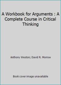 A Workbook for Arguments : A Complete Course in Critical Thinking