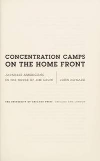 Concentration Camps on the Home Front: Japanese Americans in the House of Jim Crow